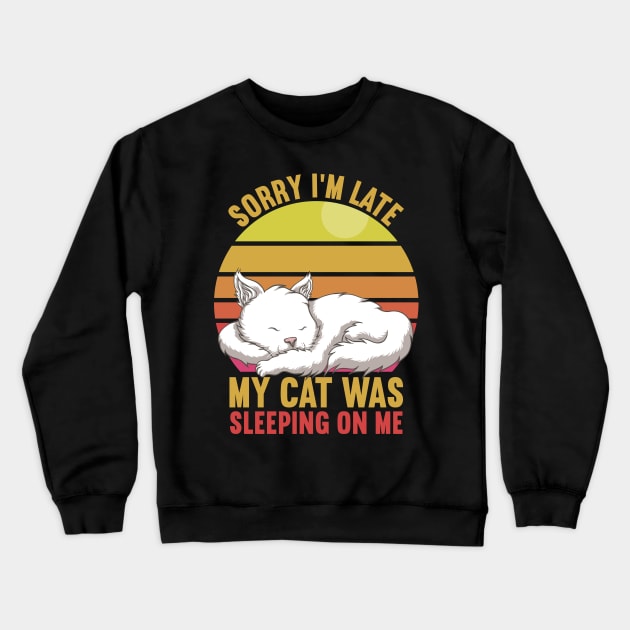 Sorry I'm Late My Cat Was Sleeping On Me Crewneck Sweatshirt by DragonTees